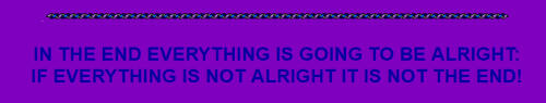 ID: Blue text on purple. Text: IN THE END EVERYTHING IS GOING TO BE ALRIGHT: IF EVERYTHING IS NOT ALRIGHT IT IS NOT THE END! END ID.